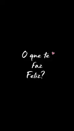 O que te faz feliz?