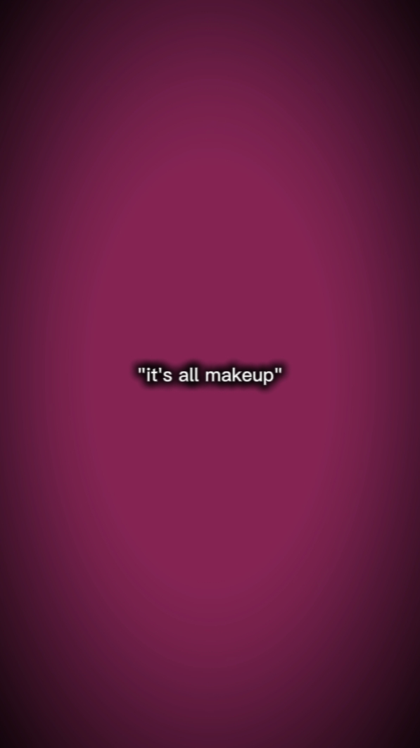 it's all makeup