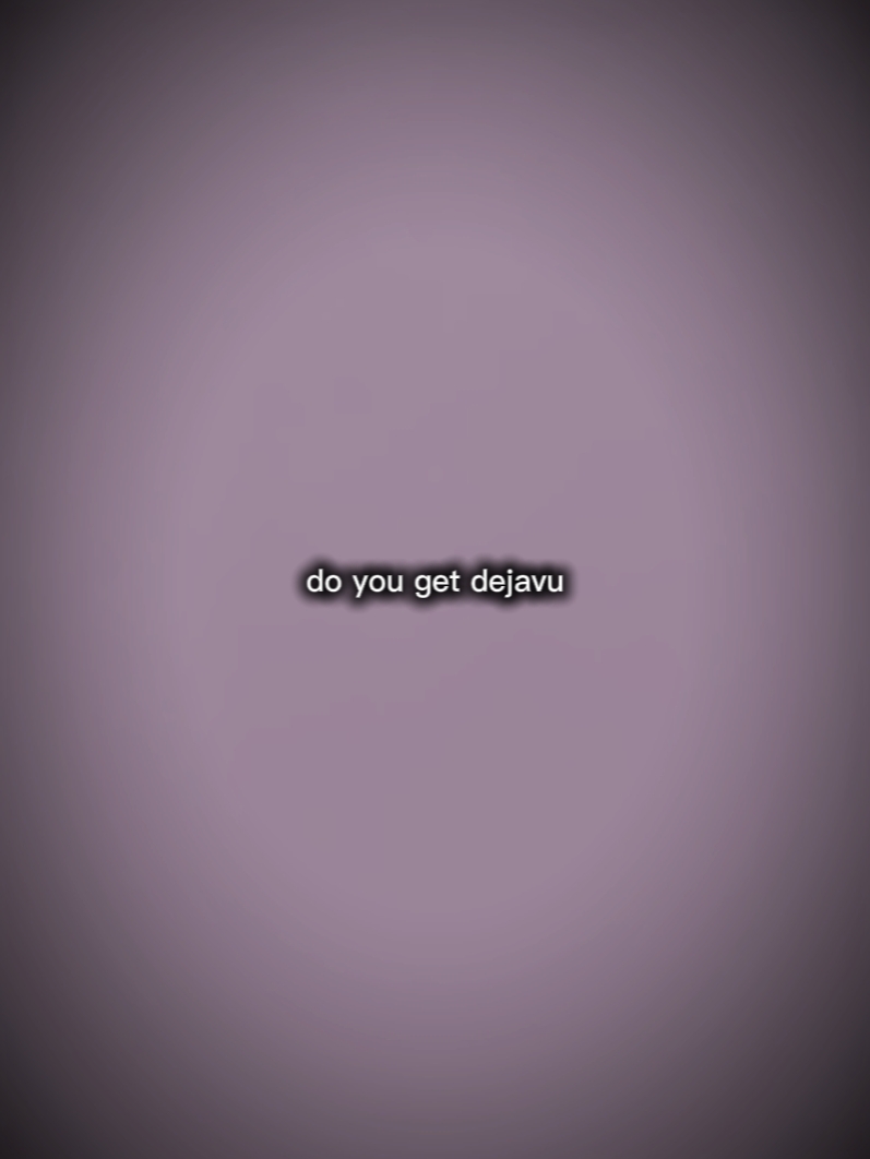 you get dejavu