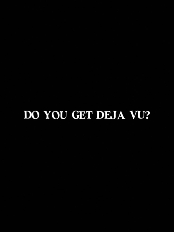 Do you get deja vu?