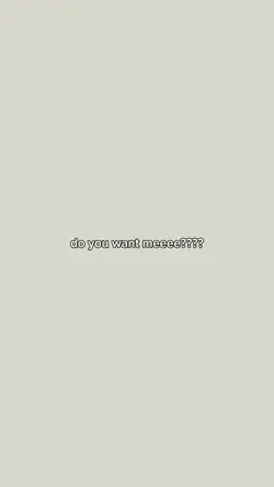 do u want me??? 