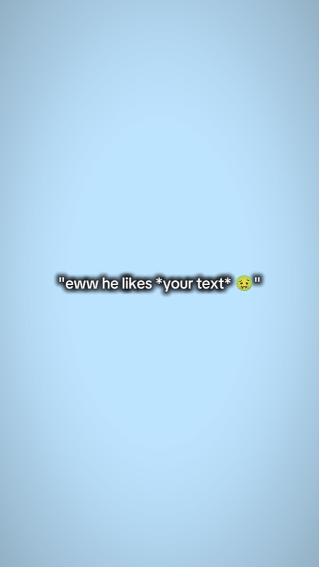 eww he likes 