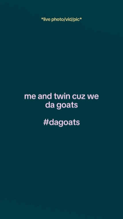 meandtwincuzwedagoat