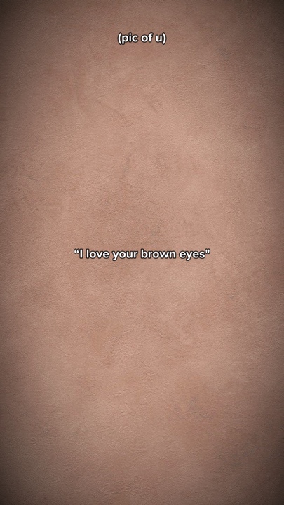 Amo tus ojos marrones