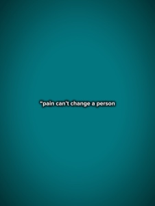 Pain can’t change 