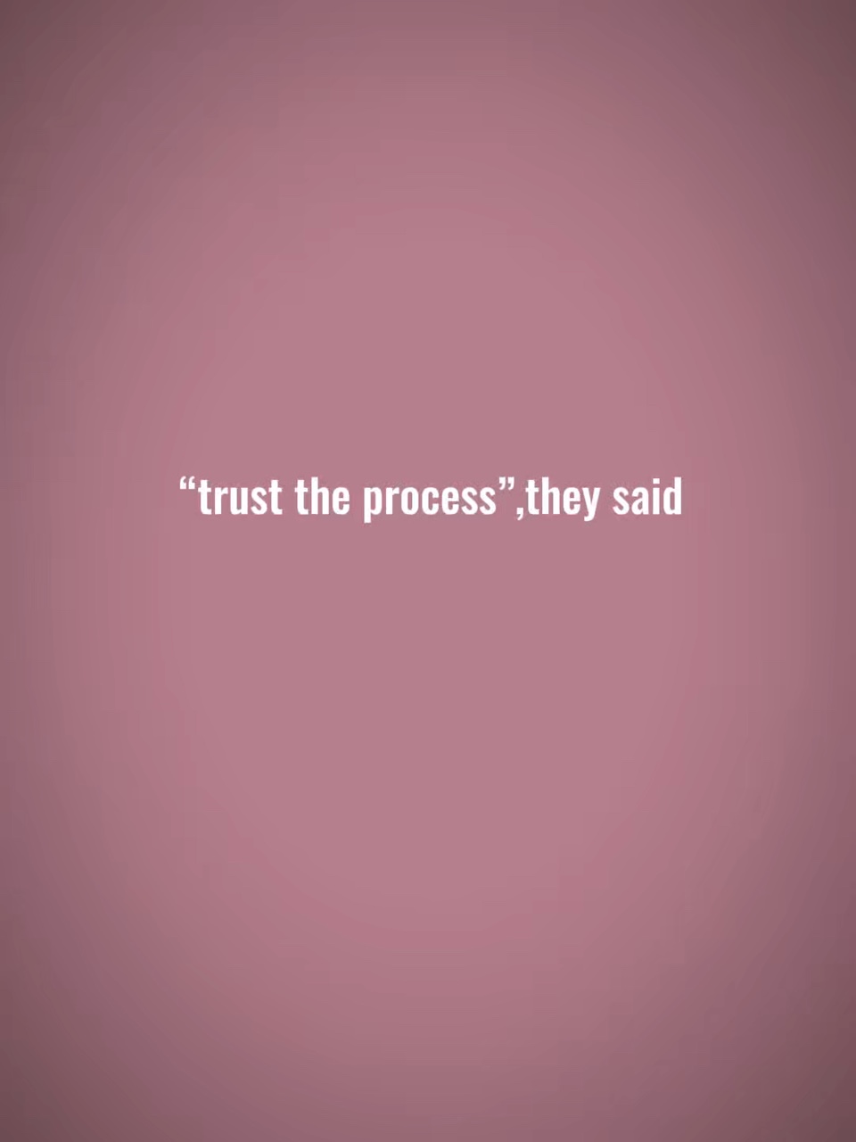 Trust the process 