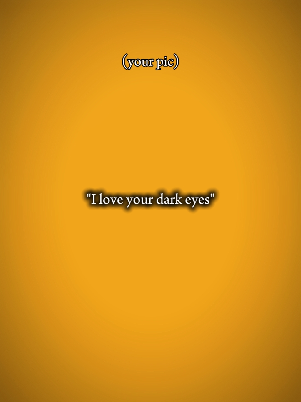 I love ur dark eyes
