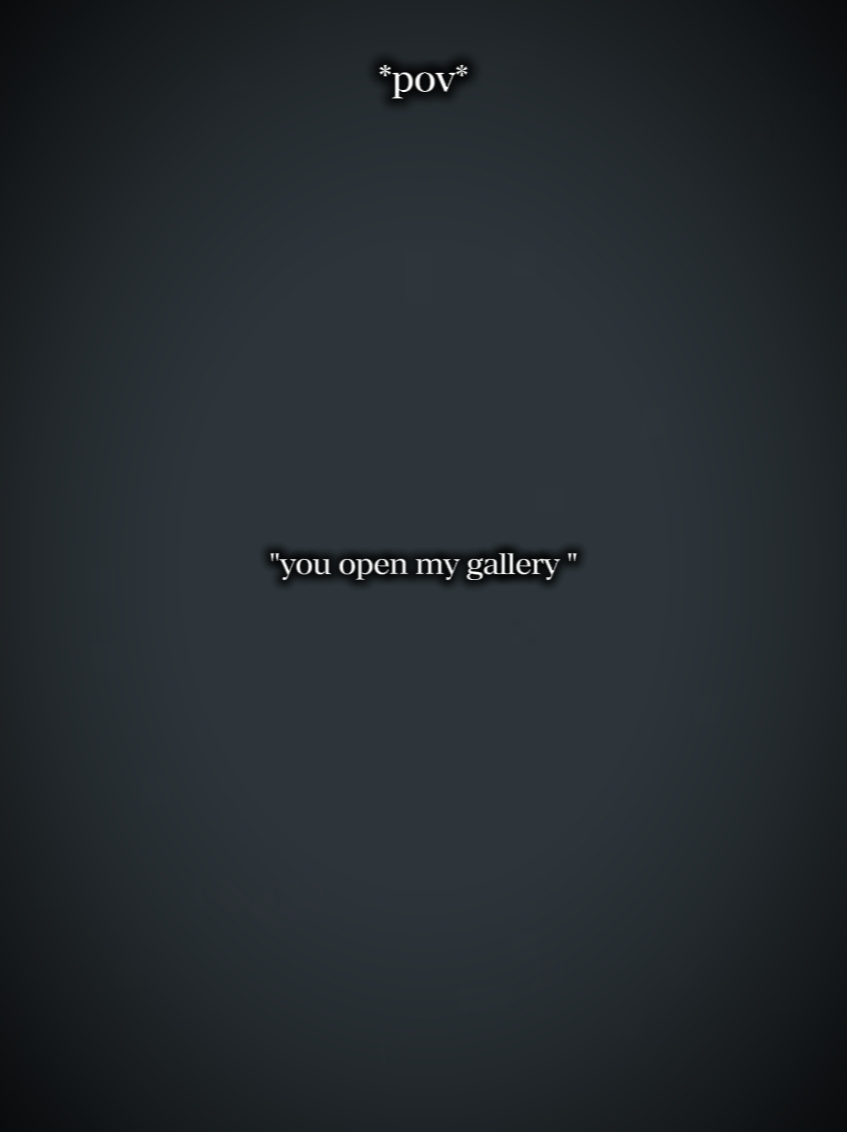 Tu ouvres ma galerie 