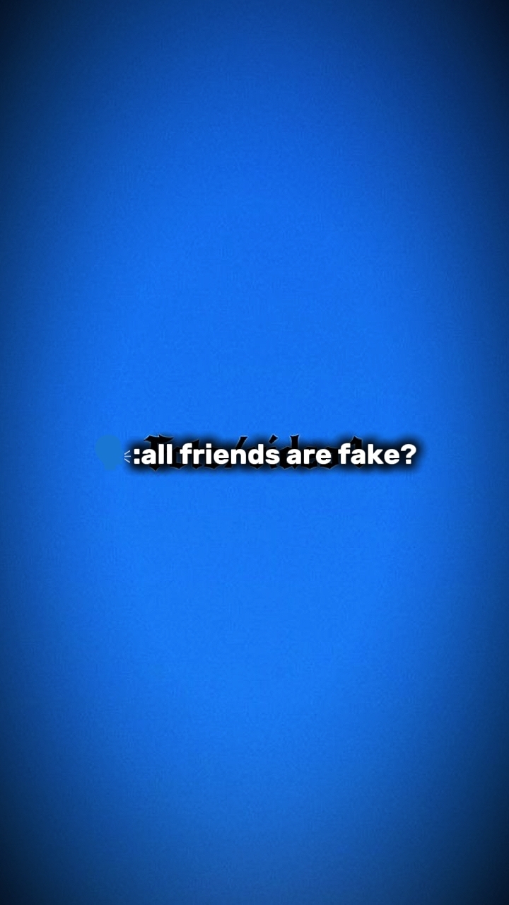 friend are fake?