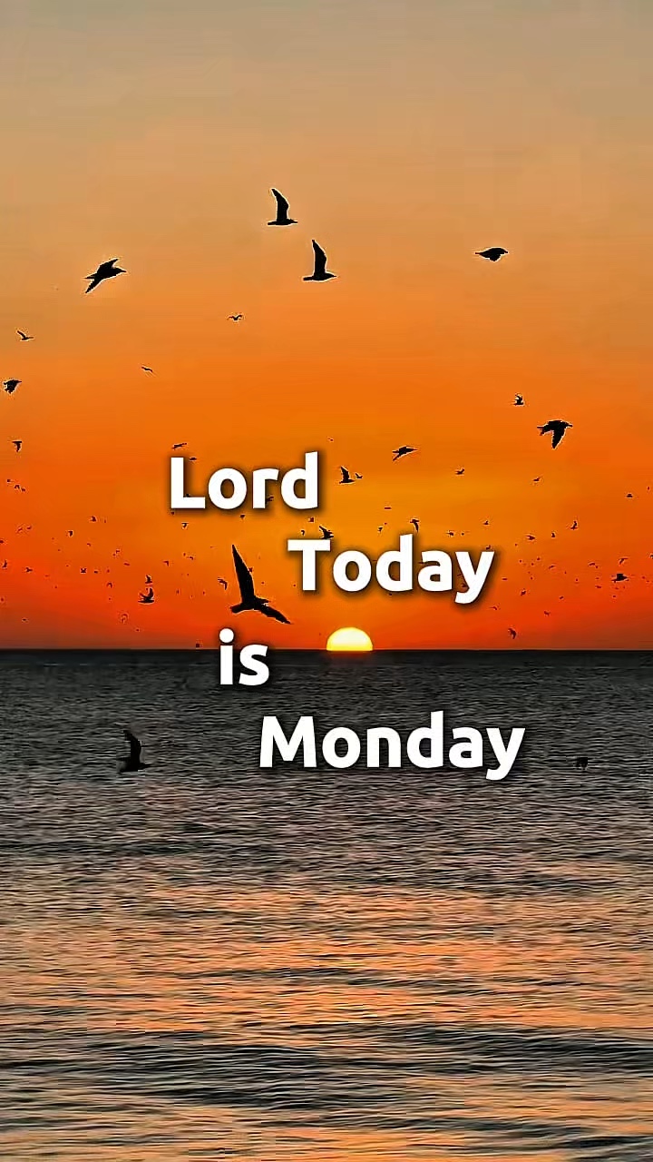 TODAY MONDAY LORD