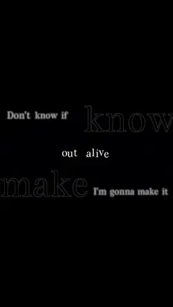 out alive...