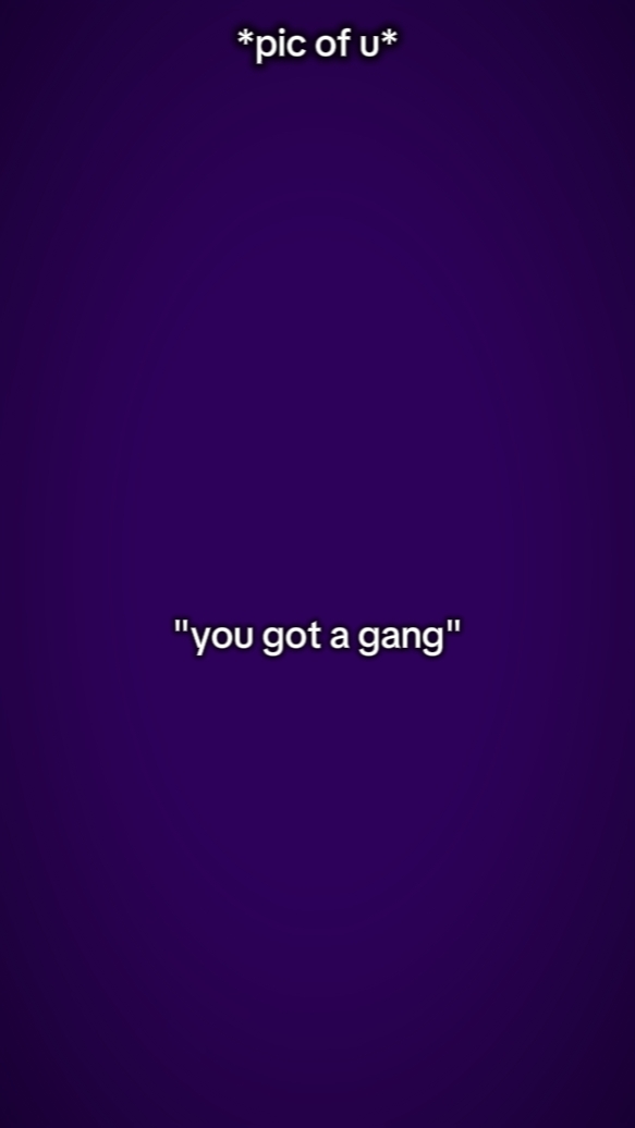 YOU GOT A GANG