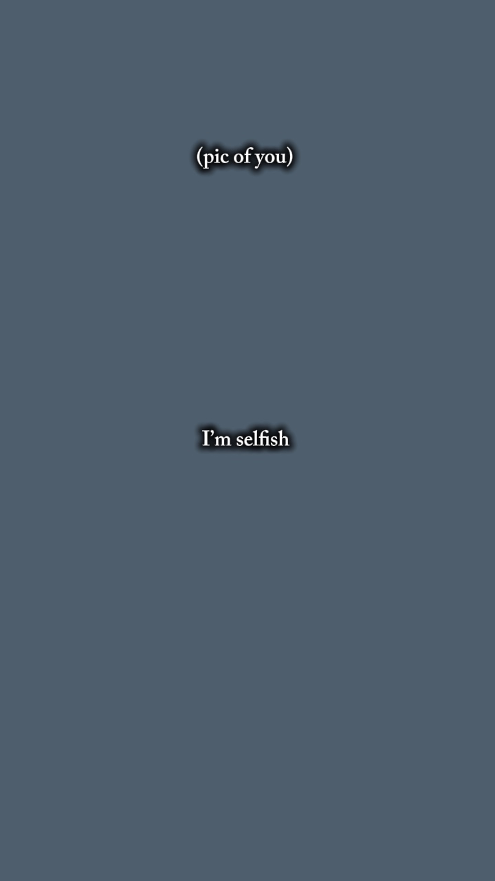 I’m selfish 