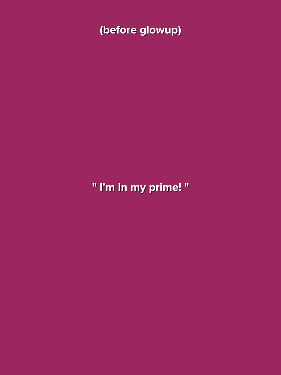 I'm in my prime!
