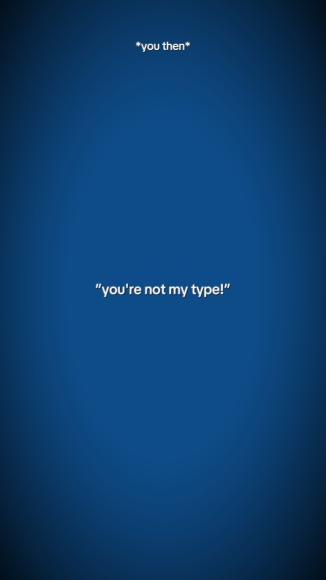 "yourenotmytype"