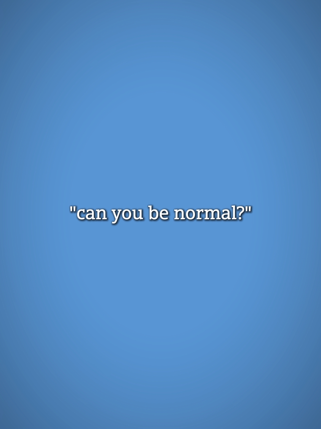 Können Sie normal sein???