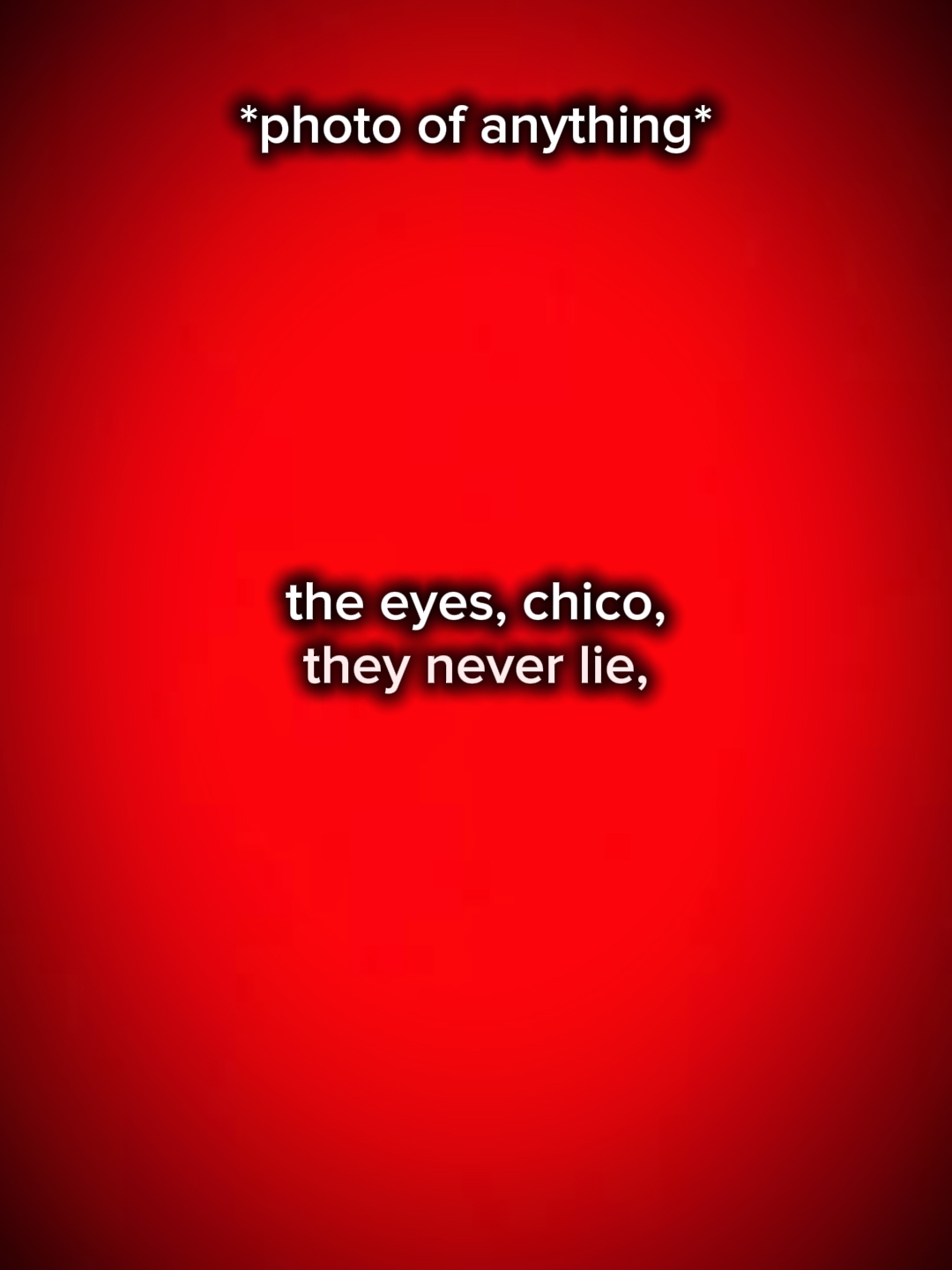 the eyes, chico,