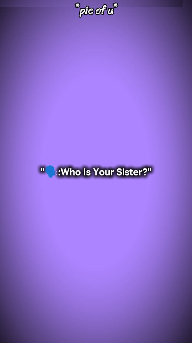 Qui est ta sœur??