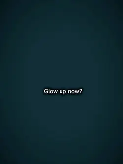 Glowup now