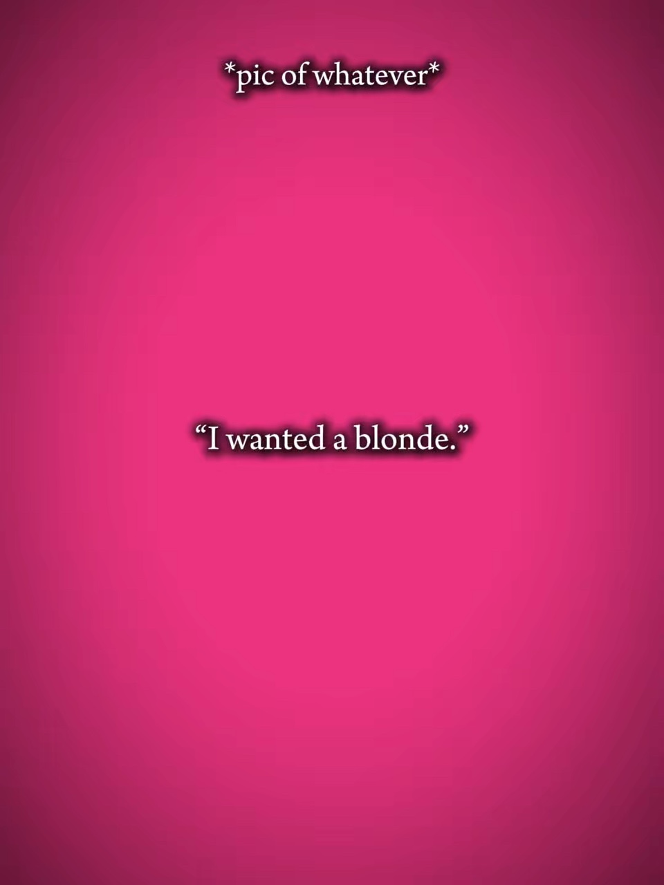 i wanted a blonde