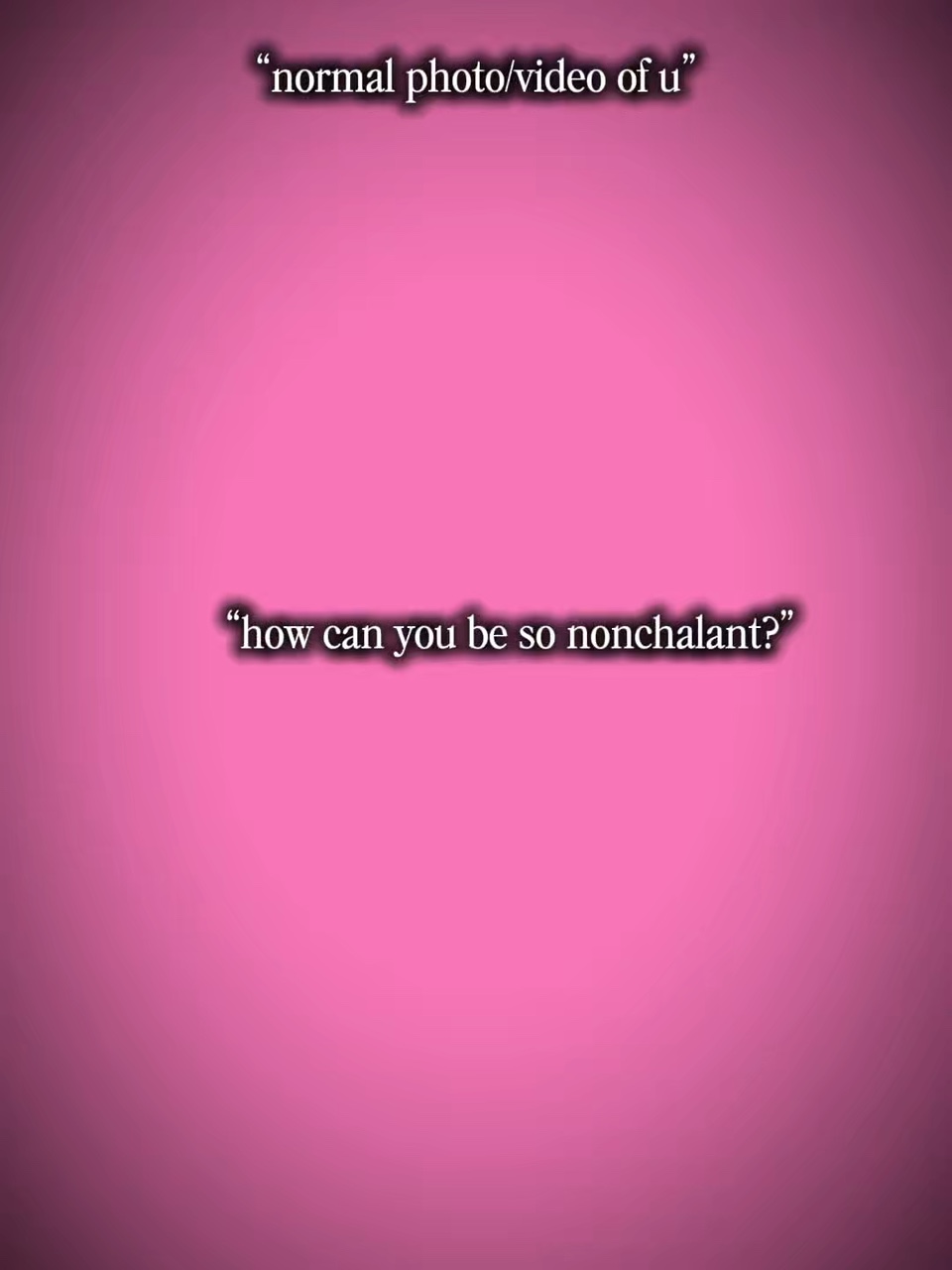 Your so nonchalant 