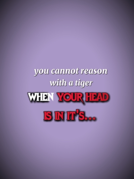 u can't reason tiger