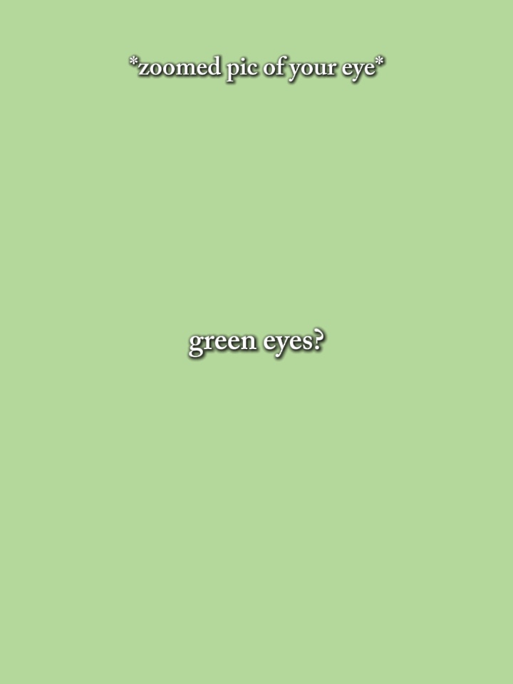 I love ur green eyes