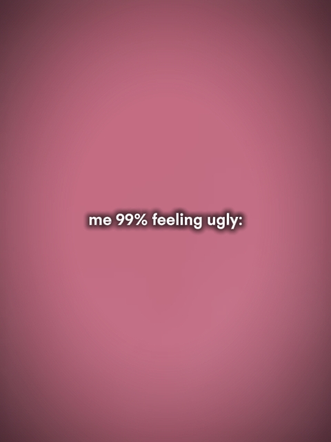 99%feelingugly