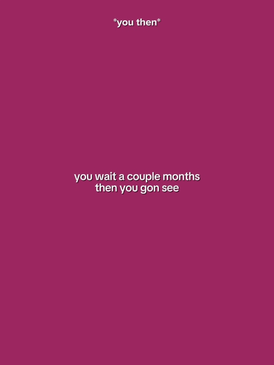 YouWaitACoupleMonths