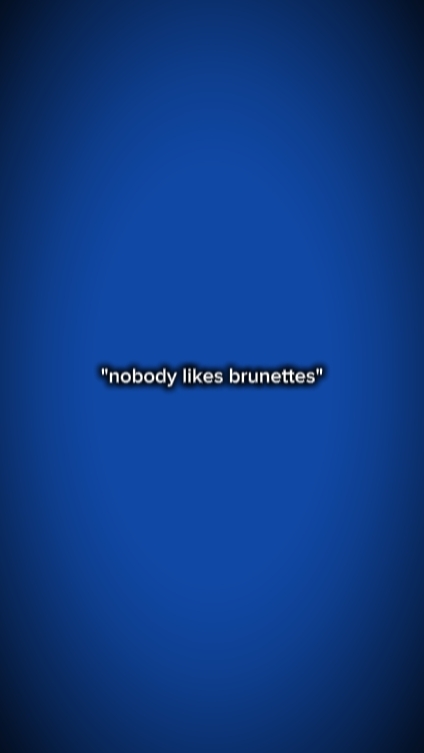 nobodylikesbrunettes