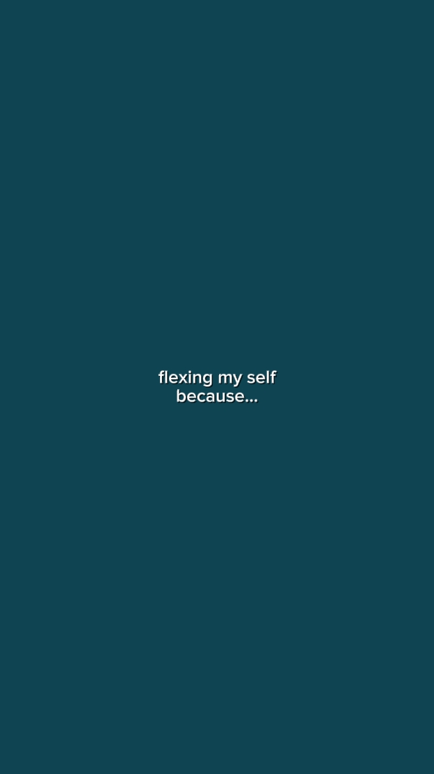 FlexingMySelfBecause