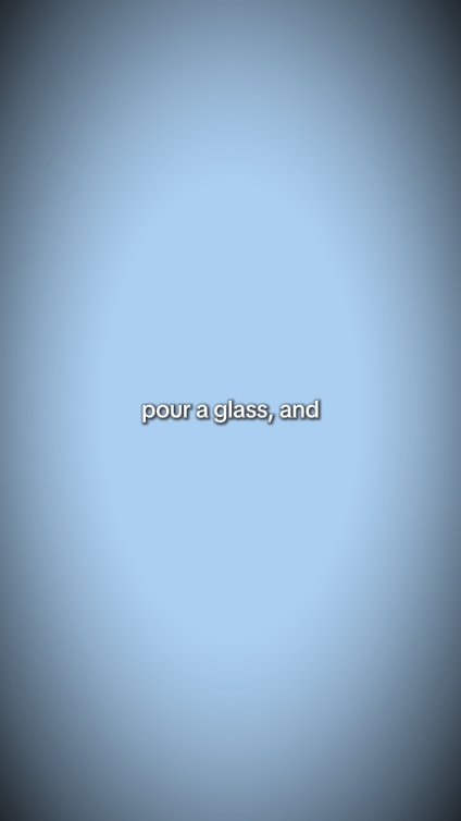 pour a glass and