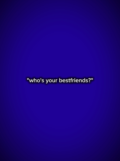 who's your besfriend