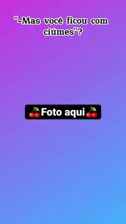 Ficou com ciumes