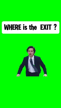 WHERE IS THE EXIT?