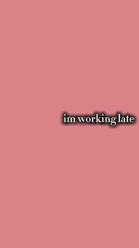 im working lateee