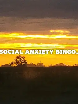 Social anxiety.