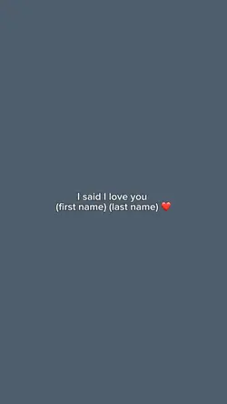 I said I love you J 