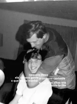 e a saudade dele…