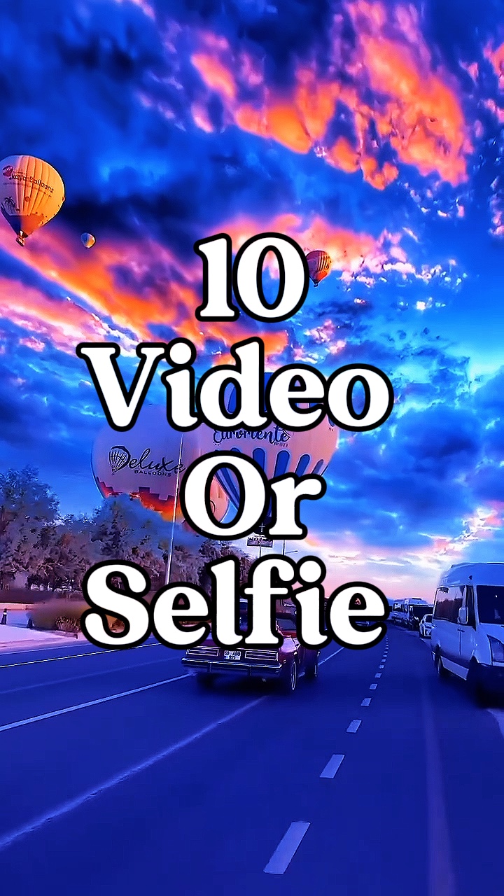10 video or selfie 