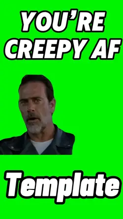 Youโre Creepy af