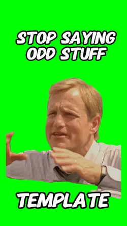 Stop saying odd stuf