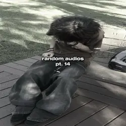 random audio pt. 14