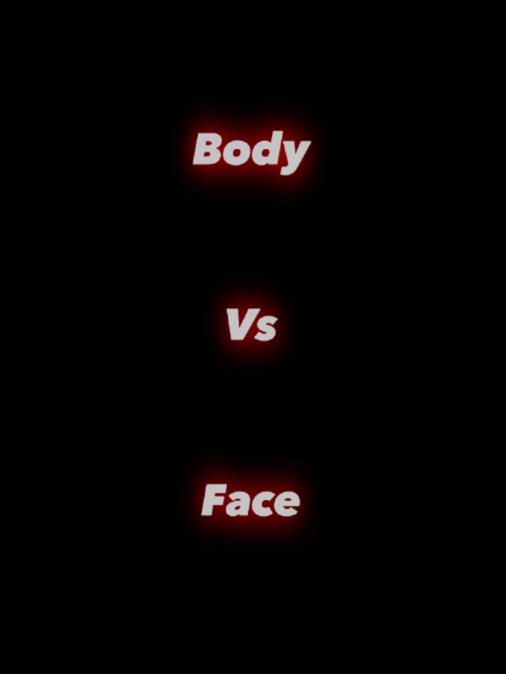 Body vs Face