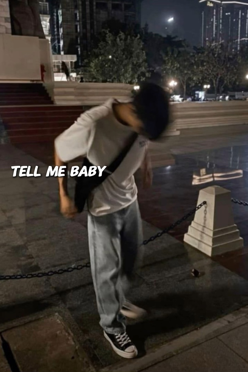 Tell me baby