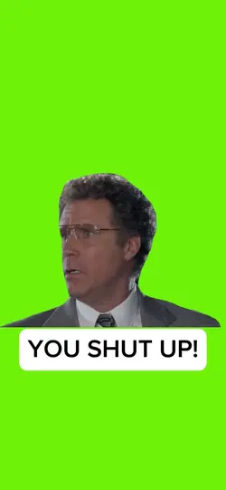 YOU SHUT UP!
