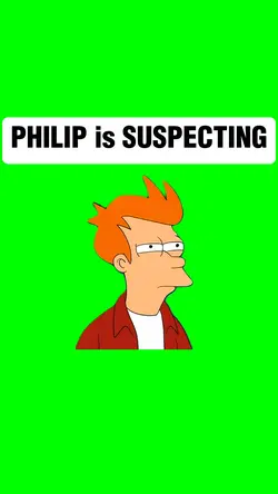 PHILIP is SUSPECTING